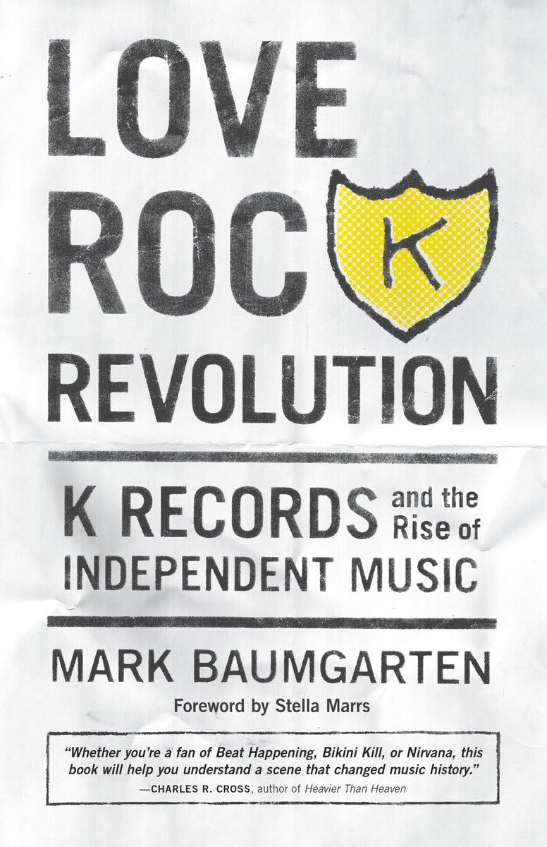 Love Rock Revolution: K Records and the Rise of Independent Music Arts & Music