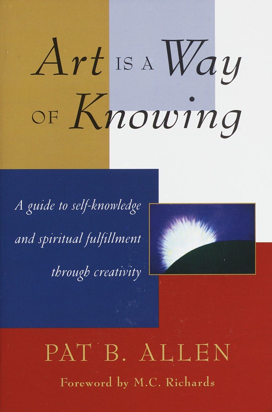 Art Is a Way of Knowing: A Guide to Self-Knowledge and Spiritual Fulfillment through Creativity Business, Finance & Career