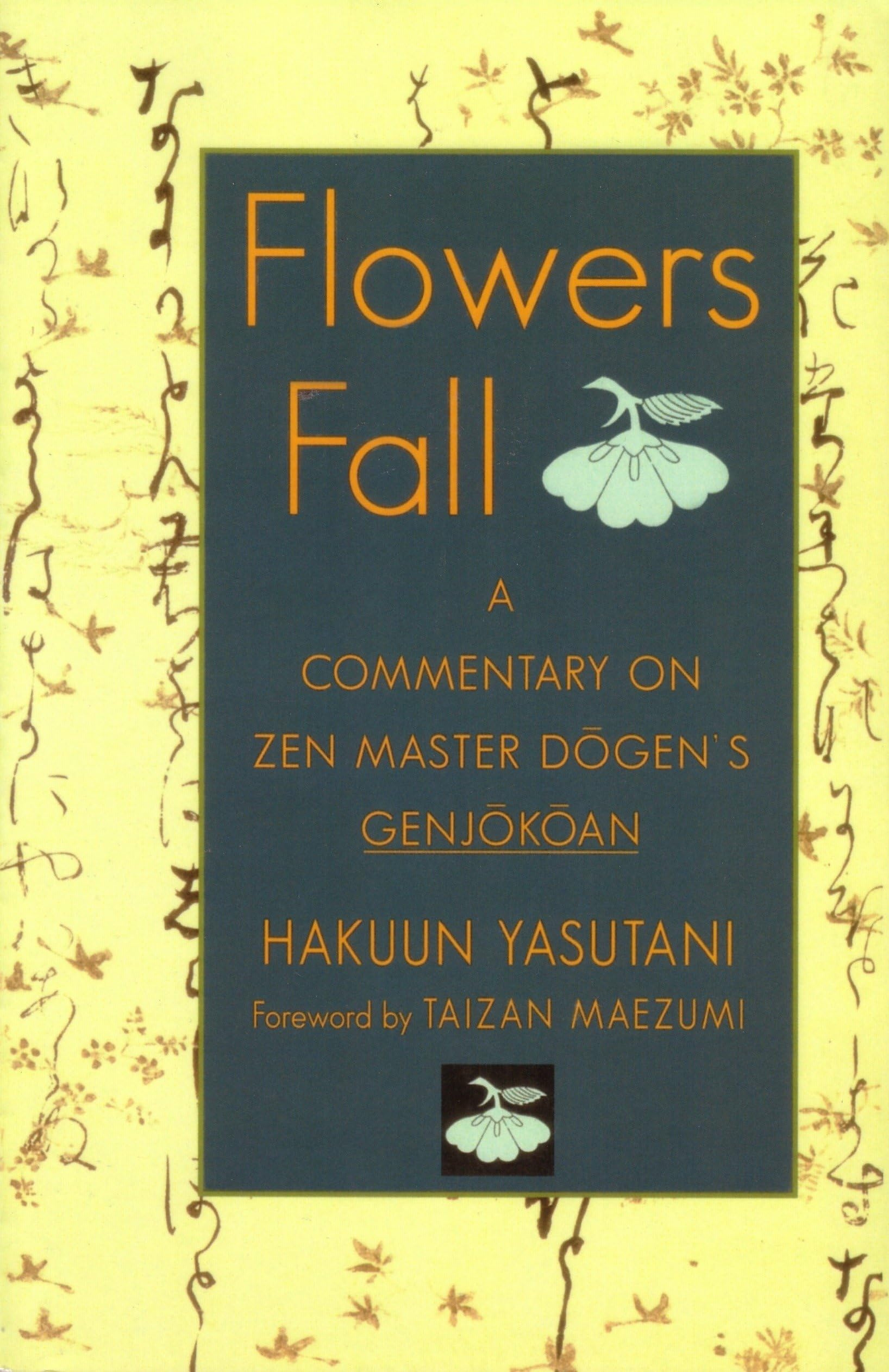 Flowers Fall: A Commentary on Zen Master Dogen's Genjokoan Philosophy