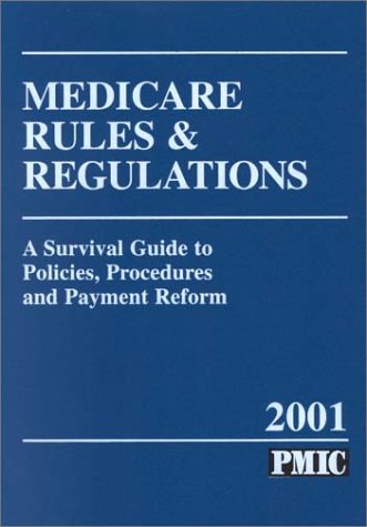 Medicare Rules & Regulations 2001: A Survival Guide to Policies, Procedures and Payment Reform Books