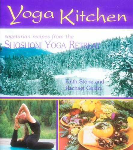 Yoga Kitchen: Recipes from the Shoshoni Yoga Retreat: More Recipes from the Shoshoni Yoga Retreat Leisure, Home & Garden