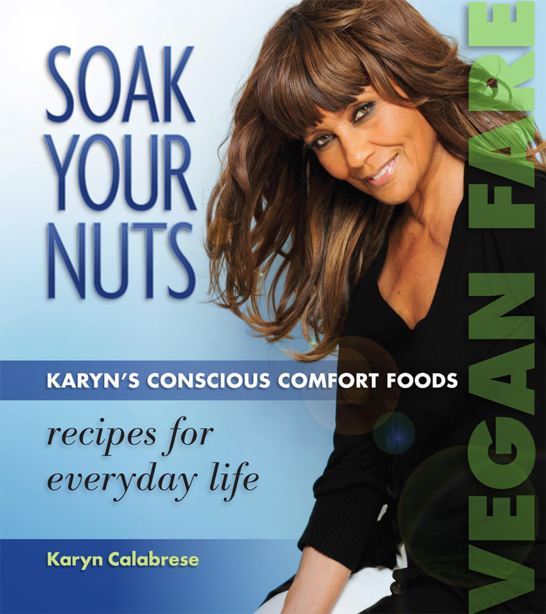 Soak Your Nuts: Karyn's Conscious Comfort Foods, Vegan Fare, Raw Recipes book