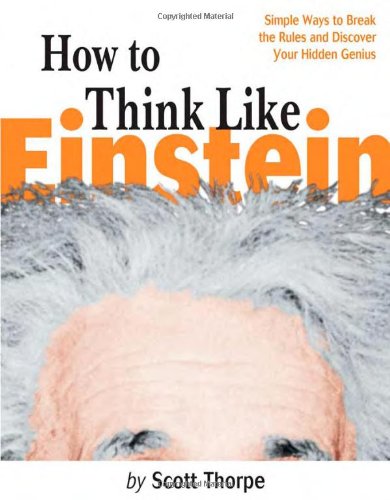 How to Think Like Einstein: Simple Ways to Break the Rules and Discover Your Hidden Genius book