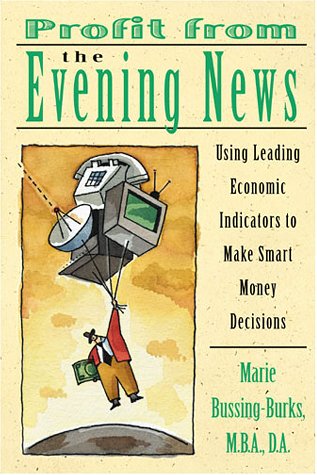 Profit from the Evening News: Using Leading Economic Indicators to Make Smart Money Decisions Business, Finance & Career