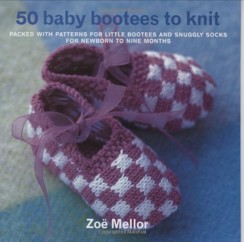 50 Baby Bootees to Knit: Packed With Patterns for Little Bootees and Snuggly Socks for Newborn to Nine Months book