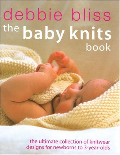 The Baby Knits Book: The Ultimate Collection of Knitwear Designs for Newborns to 3-Year-Olds Hobbies & Crafts