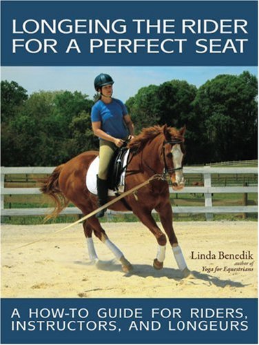 Longeing the Rider for a Perfect Seat: A How-to Guide for Riders, Instructors, and Longeurs Leisure & Fun