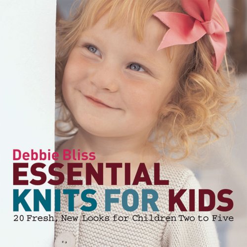 Essential Knits for Kids: 20 Fresh, New Looks for Children Two to Five Hobbies & Crafts