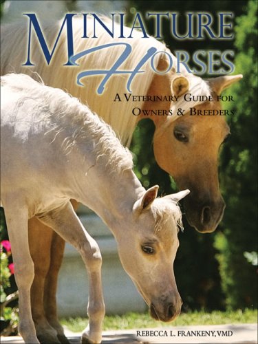 Miniature Horses: A Veterinary Guide for Owners & Breeders Medicine
