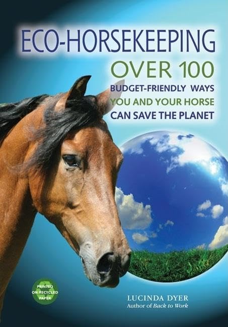 Eco-Horsekeeping: Over 100 Budget-Friendly Ways You and Your Horse Can Save the Planet Business, Finance & Career
