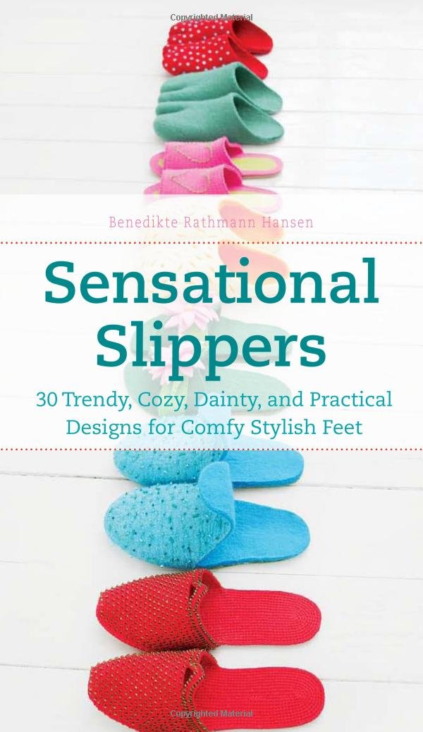 Sensational Slippers: 30 Trendy, Cozy, Dainty, and Practical Designs for Comfy Stylish Feet book