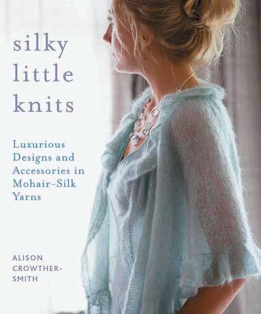 Silky Little Knits: Luxurious Designs and Accessories in Mohair-Silk Yarns Hobbies & Crafts