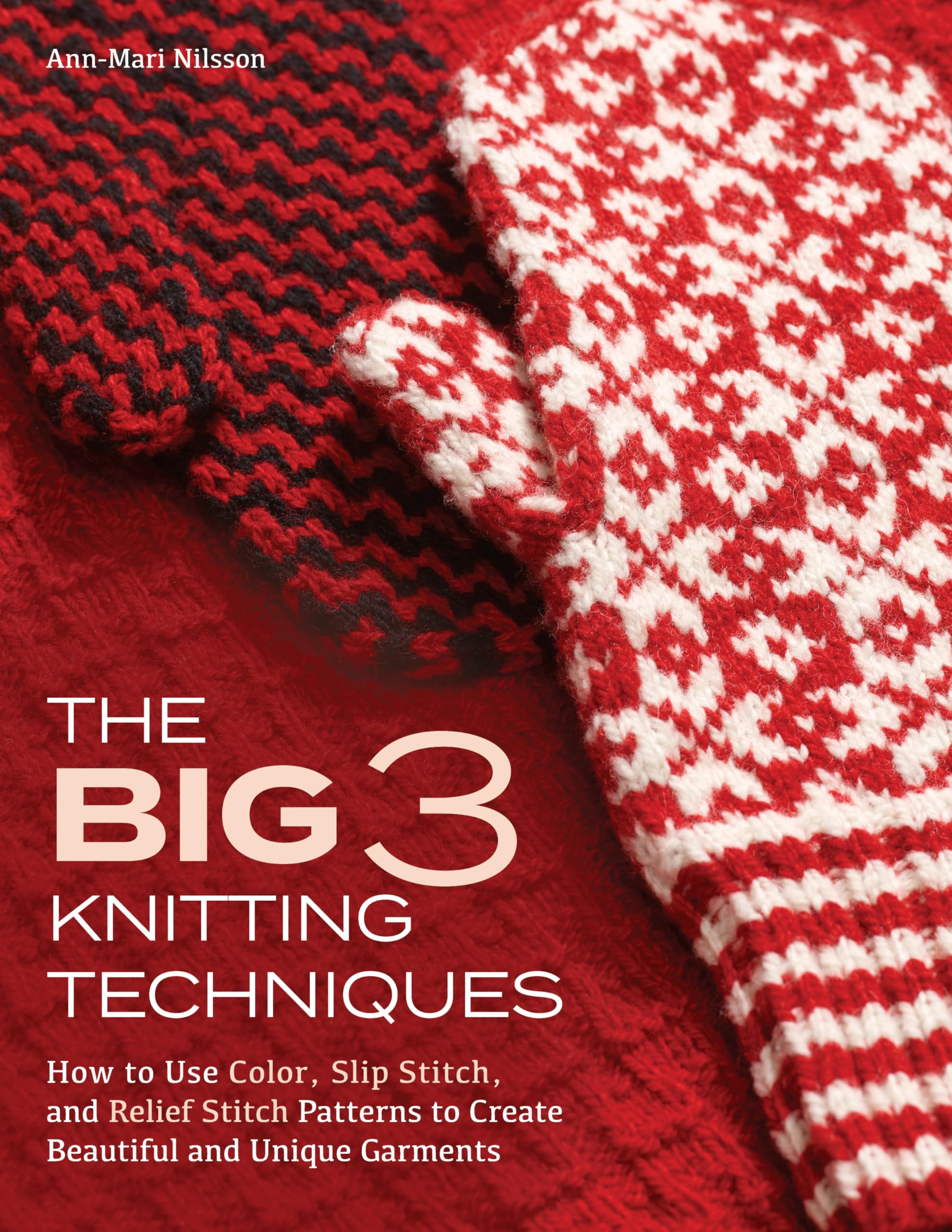 The Big 3 Knitting Techniques: How to Use Color, Slip Stitch, and Relief Stitch Patterns to Create Beautiful and Unique Garments Hobbies & Crafts