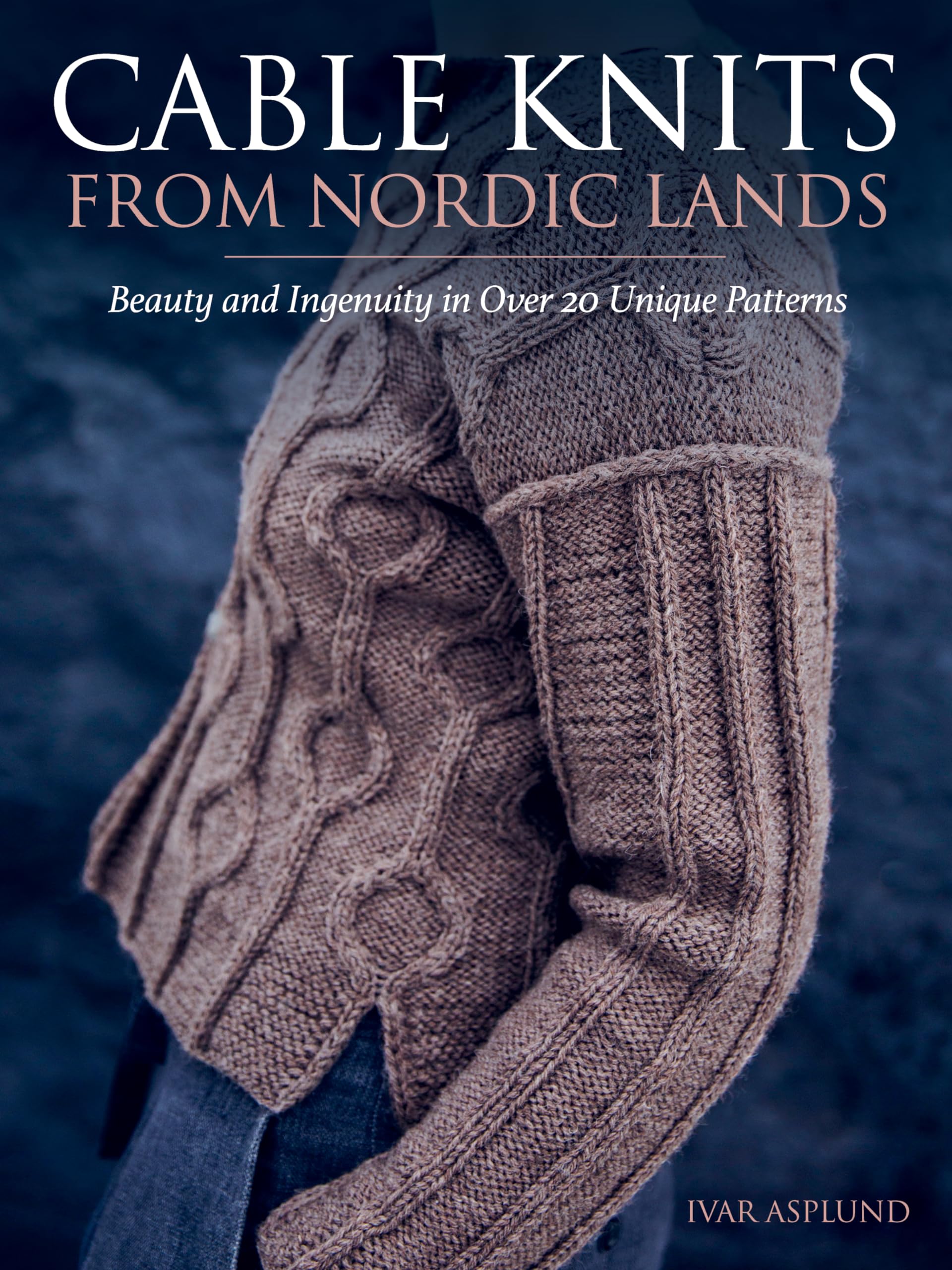 Cable Knits from Nordic Lands: Knitting Beauty and Ingenuity in Over 20 Unique Patterns Hobbies & Crafts