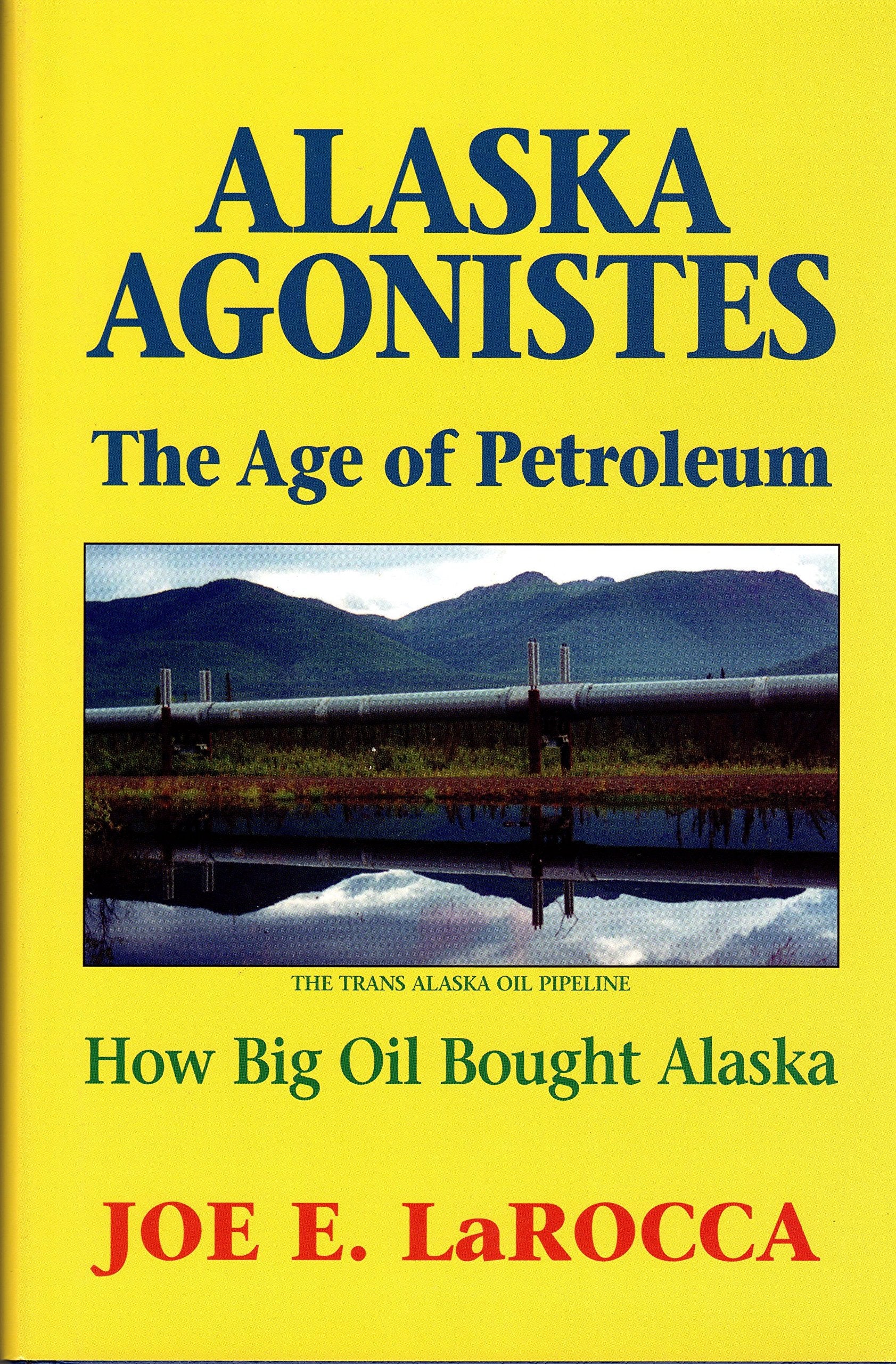 Alaska Agonistes : The Age of Petroleum: How Big Oil Bought Alaska Books