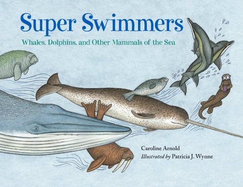 Super Swimmers: Whales, Dolphins, and Other Mammals of the Sea book