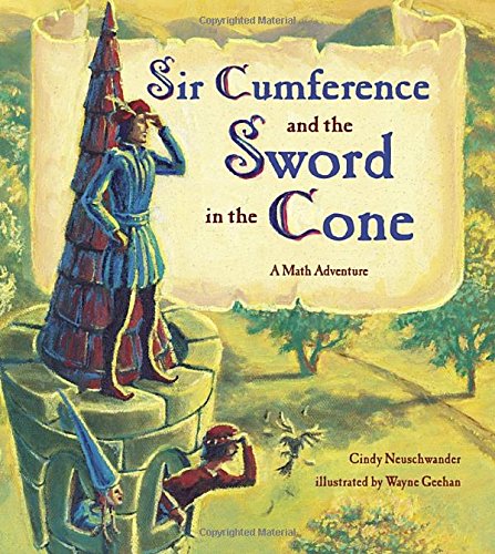 Sir Cumference and the Sword in the Cone: A Math Adventure Mathematics