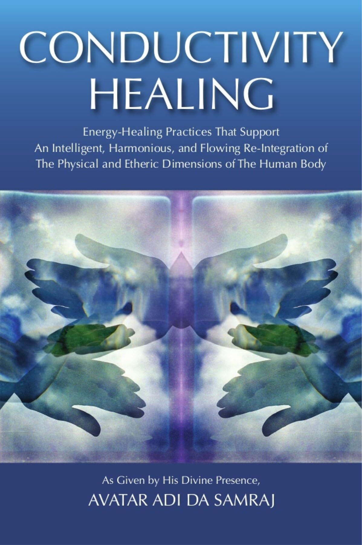 Conductivity Healing: energy-Healing Practices that Support an Intelligent, Harmonious and Flowing Re-Integration of the Physical and Etheric Dimensions of the Human Body book