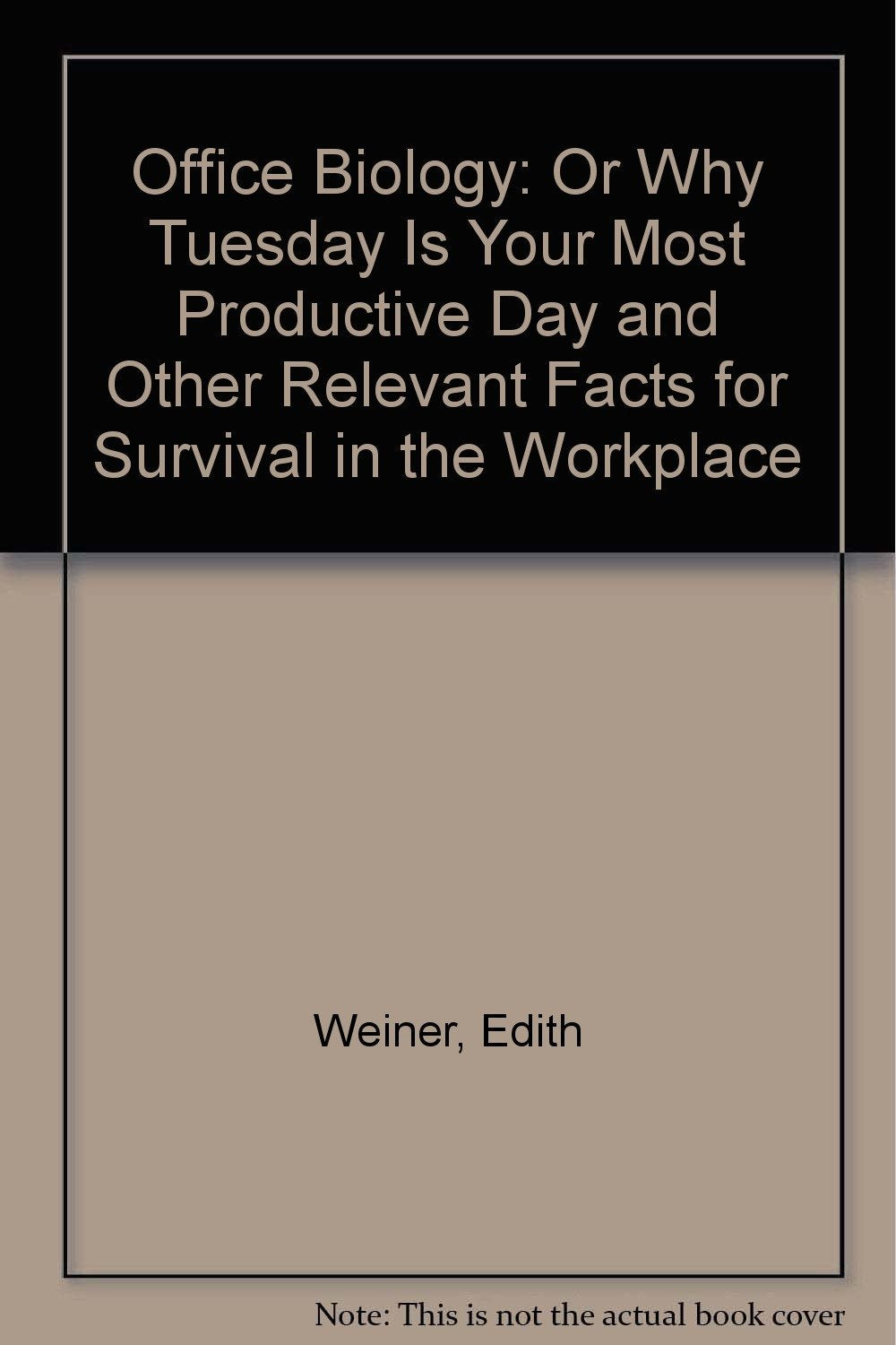 Office Biology: Or Why Tuesday Is Your Most Productive Day and Other Relevant Facts for Survival in the Workplace Books