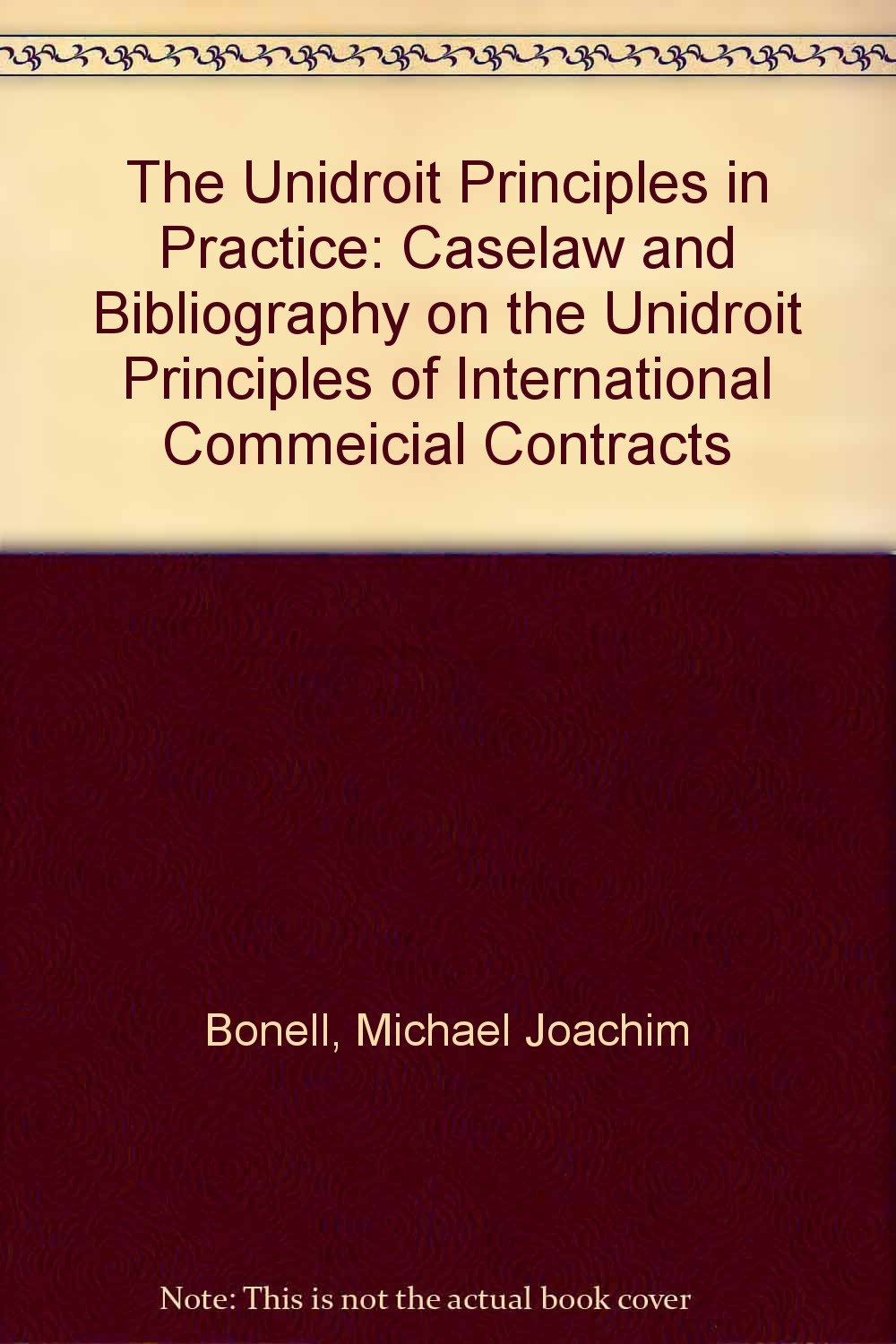 The Unidroit Principles in Practice: Case Law and Bibliography on the Unidroit Principles of International Commercial Contracts book
