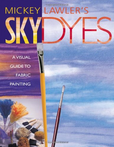 Mickey Lawler's Skydyes: A Visual Guide to Fabric Painting Film, Art & Culture
