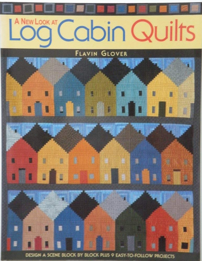 A New Look at Log Cabin Quilts: Design a Scene Block by Block Plus 9 Easy-To-Follow Projects Hobbies & Crafts