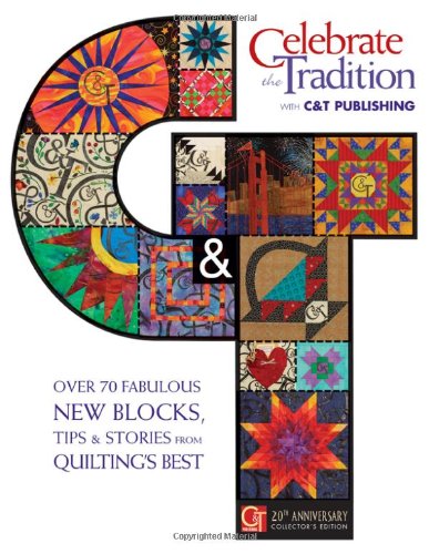 Celebrate the Tradition With C&t Publishing: Over 70 Fabulous New Blocks, Tips & Stories from Quilting's Best Hobbies & Crafts