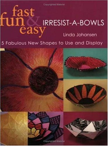 Fast, Fun & Easy: Irresist-A-Bowls, 5 Fresh New Projects, You Can't Make Just One! Hobbies & Crafts