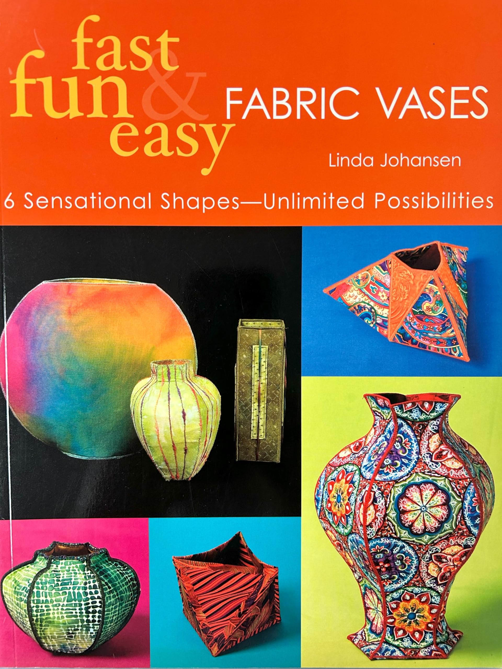 Fast, Fun & Easy Fabric Vases: 6 Sensational Shapes--unlimited Possibilities book