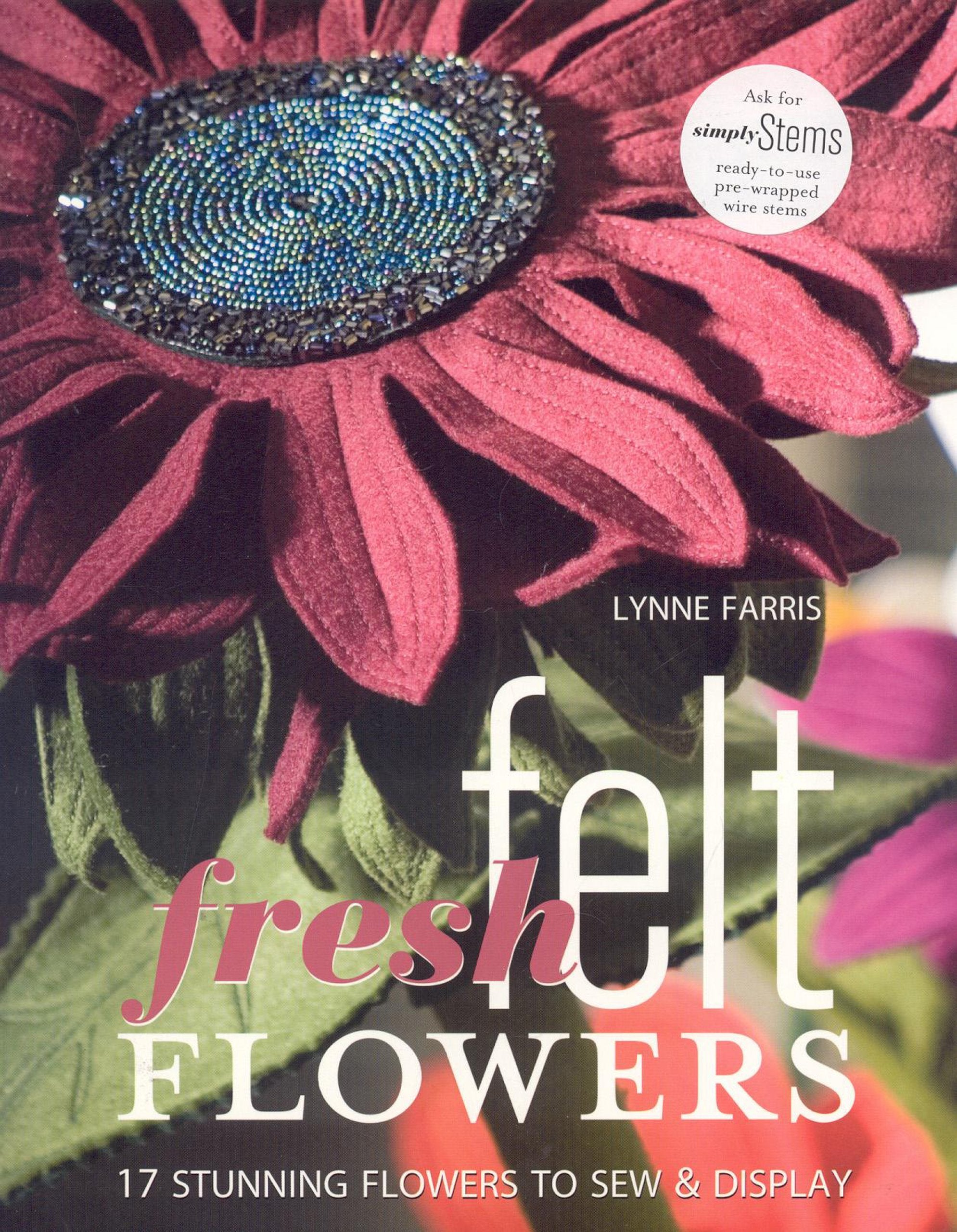 Fresh Felt Flowers: 17 Stunning Flowers to Sew & Display Hobbies & Crafts