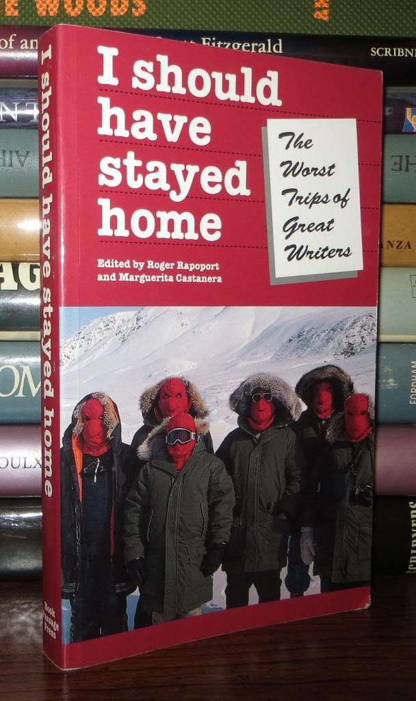 I Should Have Stayed Home: The Worst Trips of the Great Writers: Worst Trips of Great Writers (Travel Literature Series) Travel Books