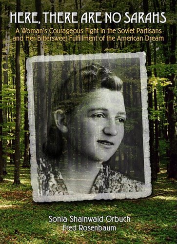Here, There Are No Sarahs: A Woman's Courageous Fight in the Soviet Partisons and Her Bittersweet Fulfillment of the American Dream German history