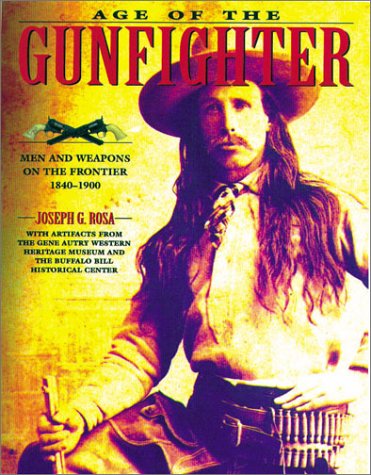 Age of the Gunfighter: Men and Weapons on the Frontier 1840-1900 Politics & History