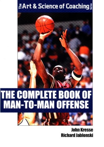 The Complete Book of Man to Man Offense (The Art & Science of Coaching Series) Leisure & Fun