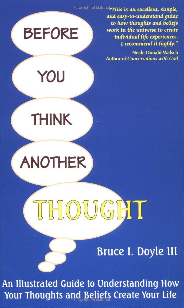 Before You Think Another Thought: An Illustrated Guide to Understanding How Your Thoughts and Beliefs Create Your Life Philosophy