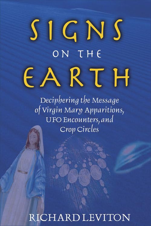 Signs on the Earth: Deciphering the Message of Virgin Mary Apparitions, UFO Encounters, and Crop Circles Social Sciences