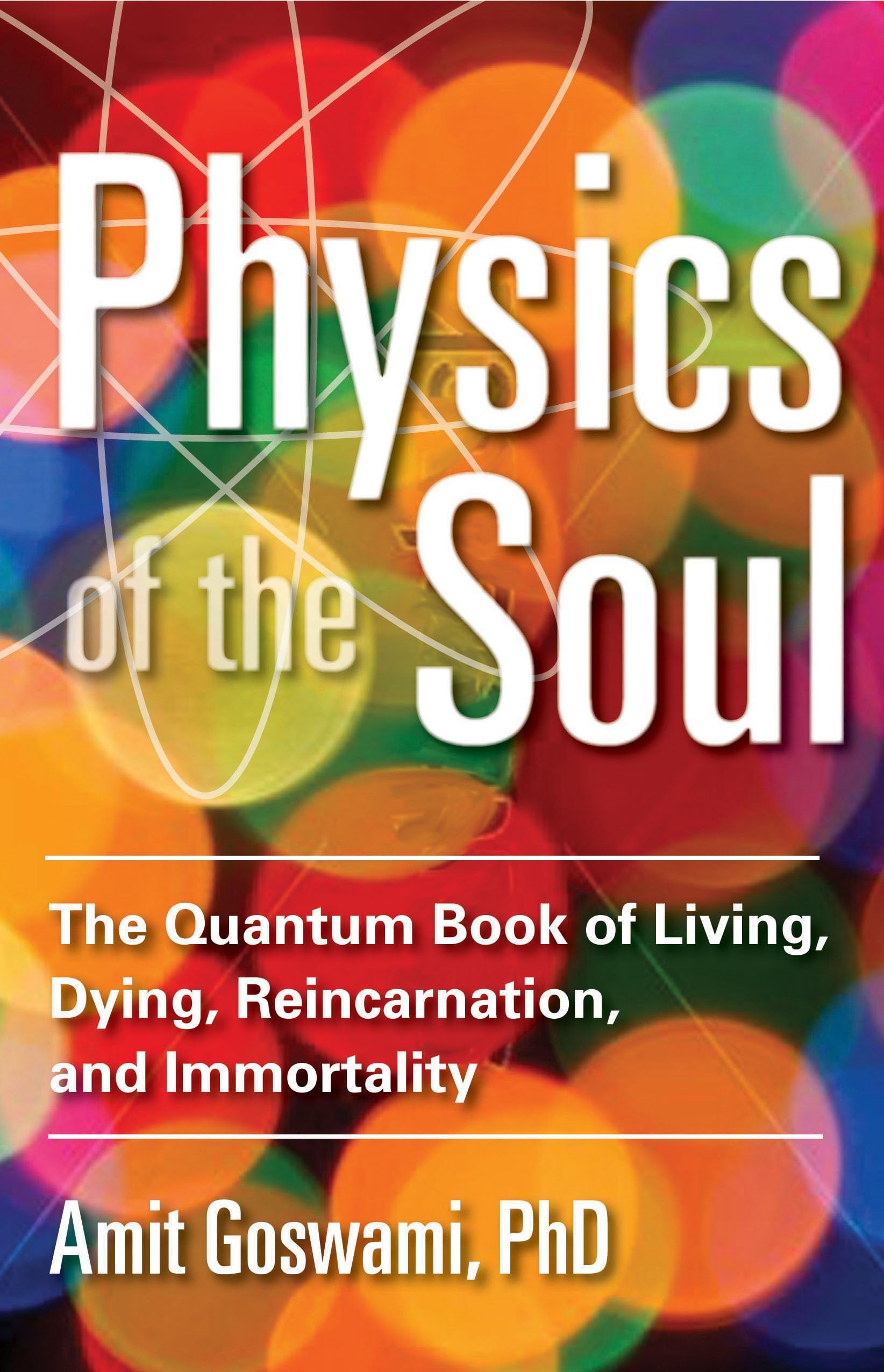 Physics of the Soul: The Quantum Book of Living, Dying, Reincarnation, and Immortality Philosophy
