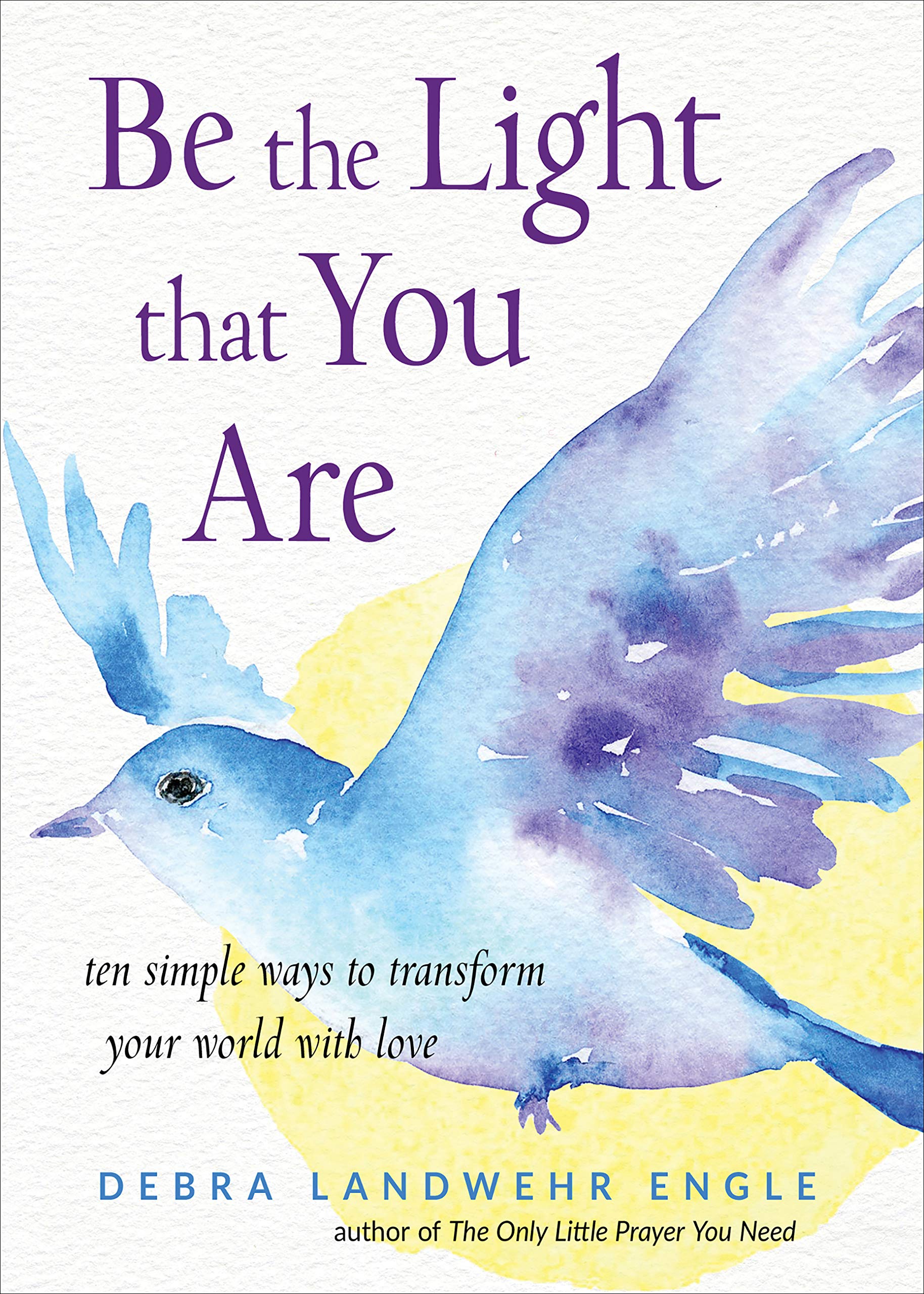 Be the Light That You are: Ten Simple Ways to Transform Your World with Love Business, Finance & Career