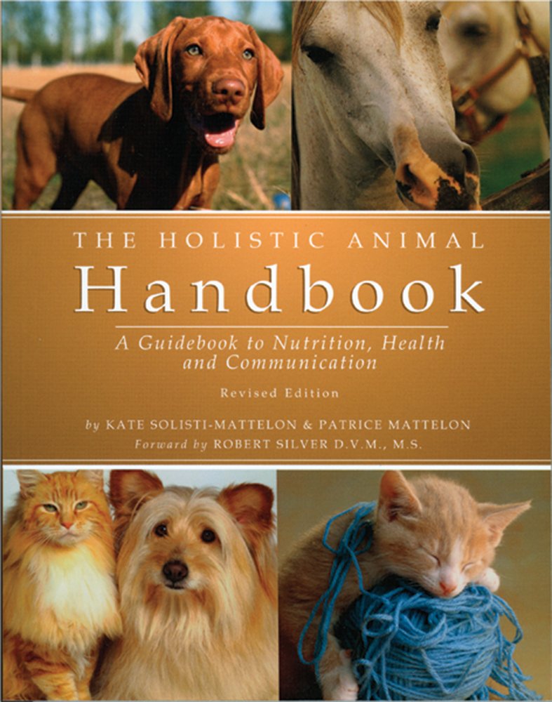 The Holistic Animal Handbook: A Guidebook To Nutrition, Health, And Communication Pets