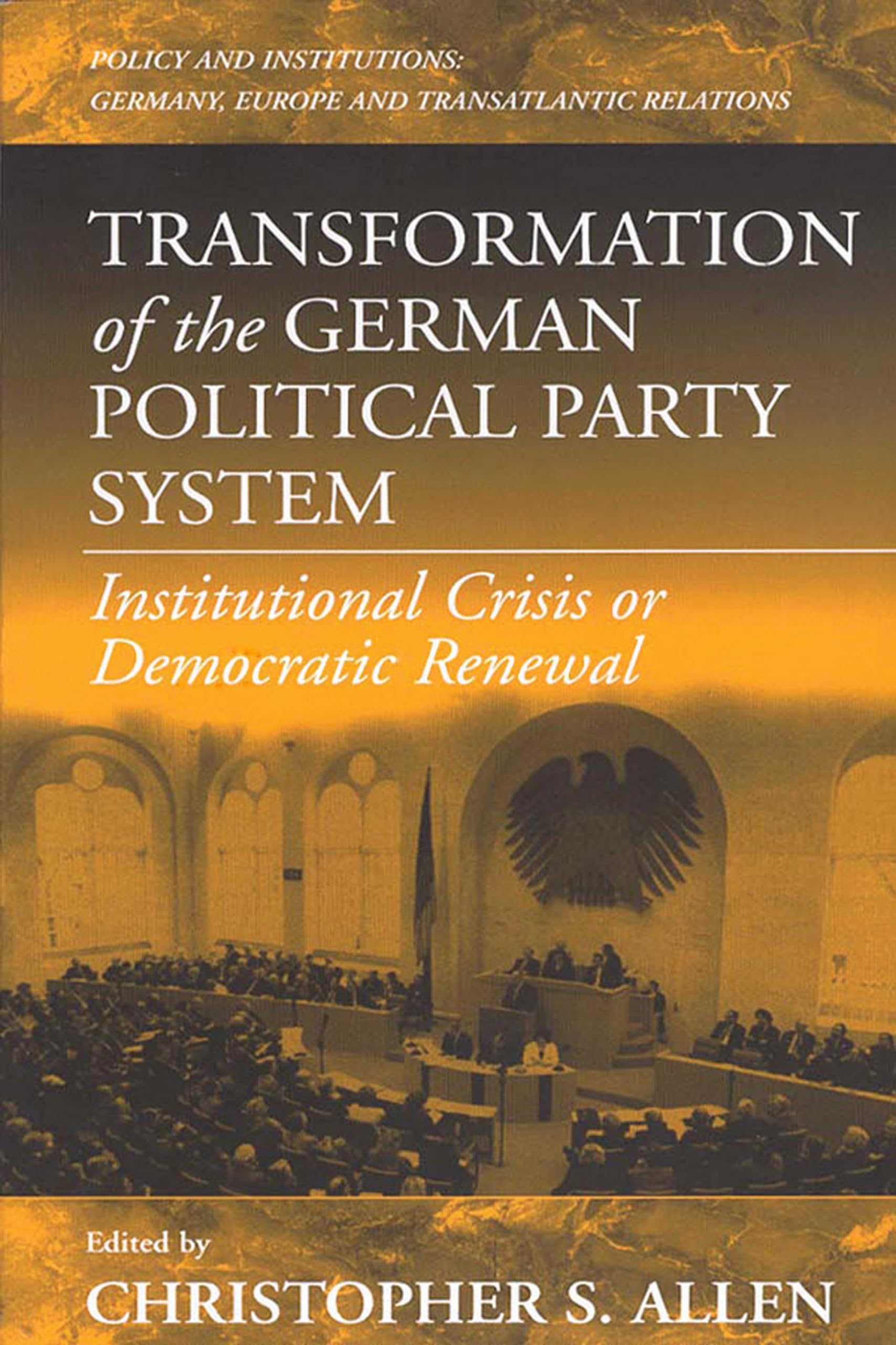 Transformation of the German Political Party System: Institutional Crisis or Democratic Renewal (Policies and Institutions, V. 2) Law