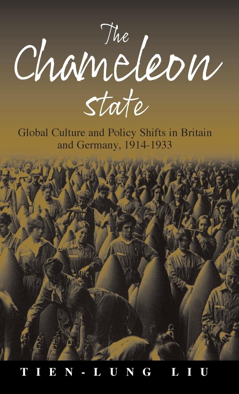 The Chameleon State: Global Culture and Policy Shifts in Britain and Germany, 1914-1933 Politics & History