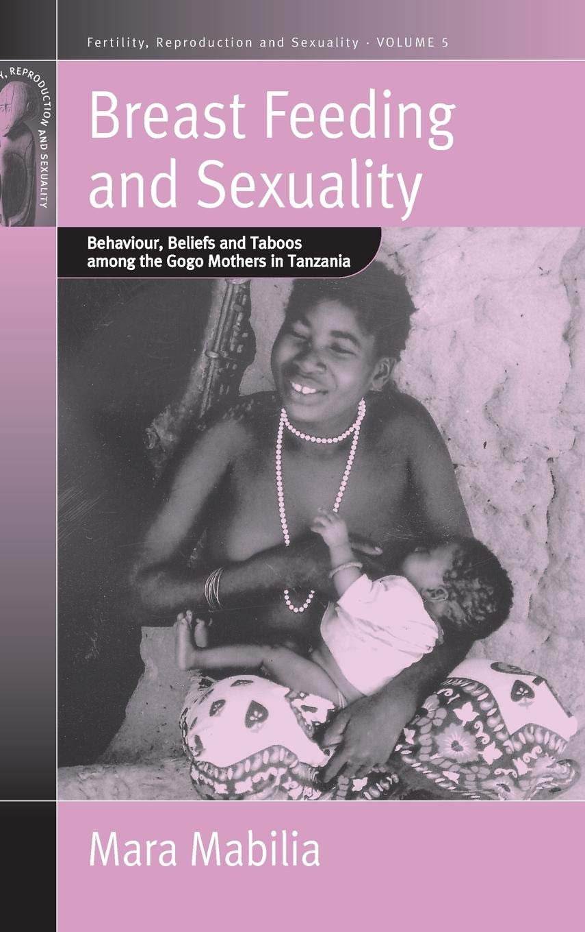 Breast Feeding and Sexuality: Behaviour, Beliefs and Taboos among the Gogo Mothers in Tanzania (Fertility, Reproduction and Sexuality, Band 5) Medicine