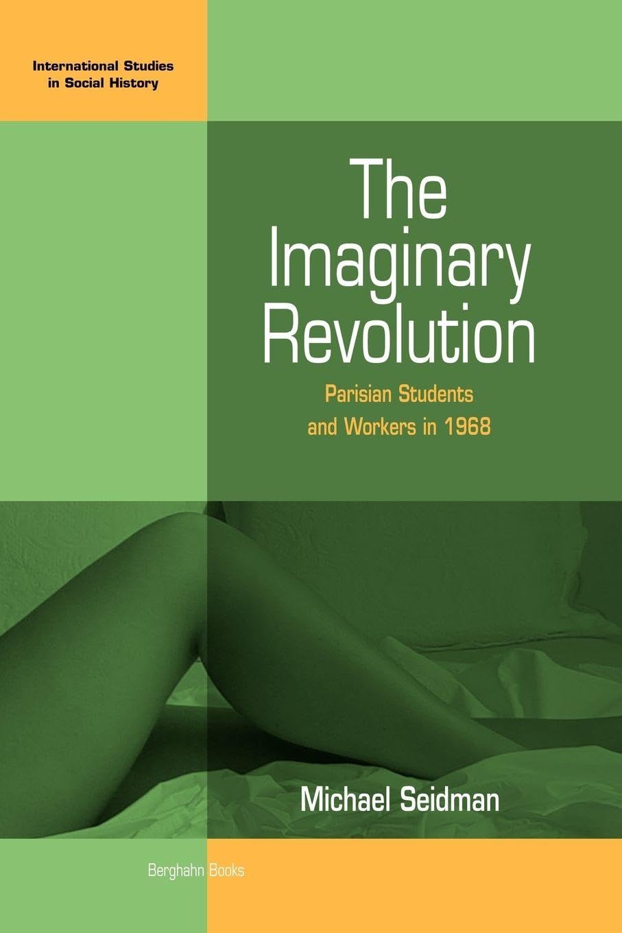 The Imaginary Revolution: Parisian Students and Workers in 1968 (International Studies in Social History) Social Sciences