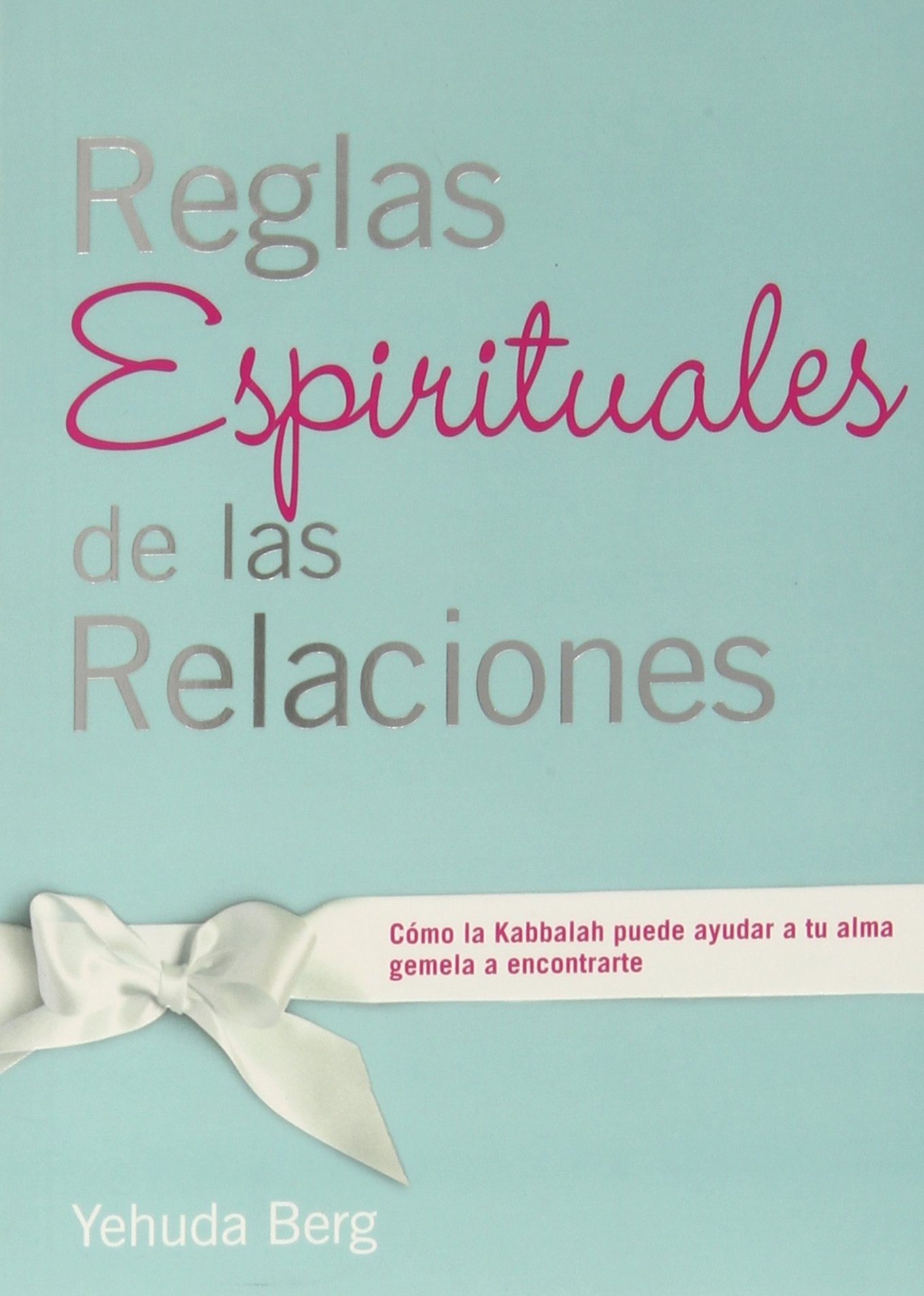 REGLAS ESPIRITUALES DE LAS RELACIONES CÓMO LA KABBALAH PUEDE AYUDAR A TU ALMA GEMELA A ENCONTRARTE Partnership & Love