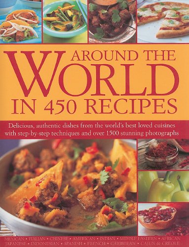 Around the World in 450 Recipes: Delicious, Authentic Dishes from the World's Best Loved Cuisines with Step-By-Step Techniques and Over 1500 Stunning Books