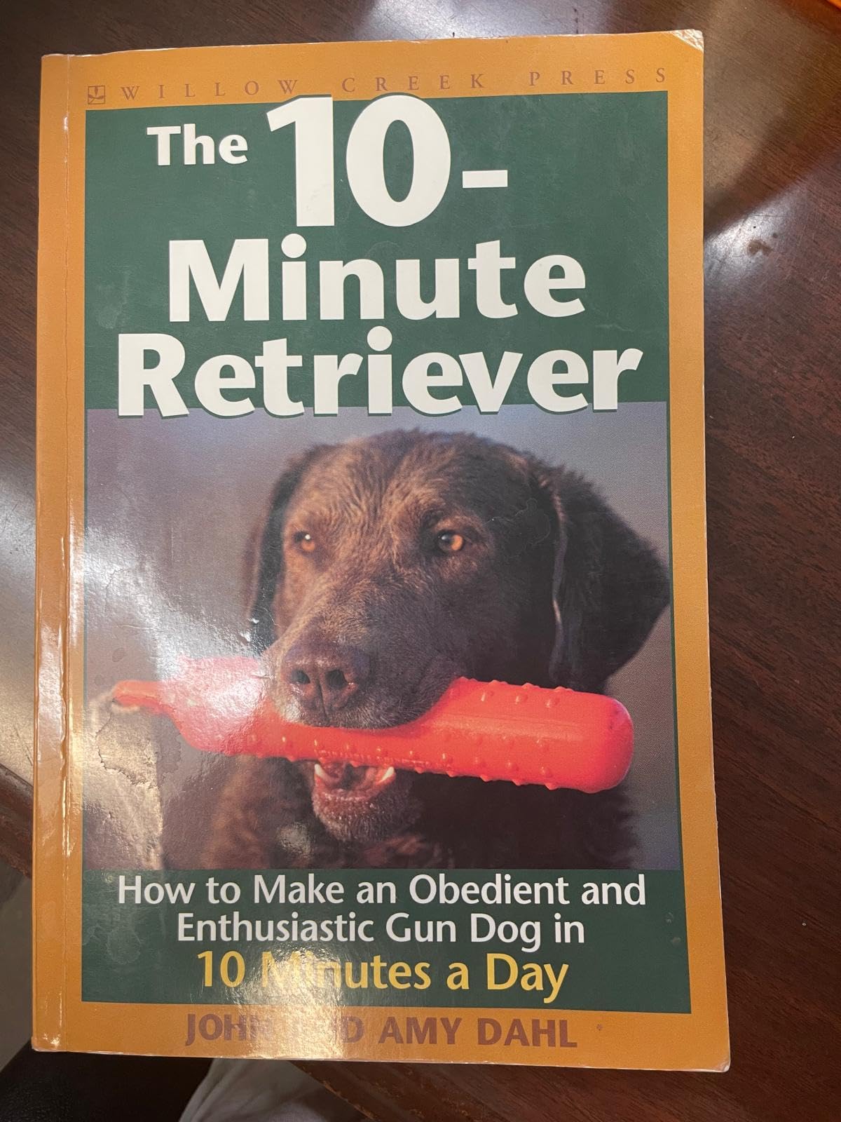 The 10-Minute Retriever: How to Make an Obedient and Enthusiastic Gun Dog in 10 Minutes a Day Pets