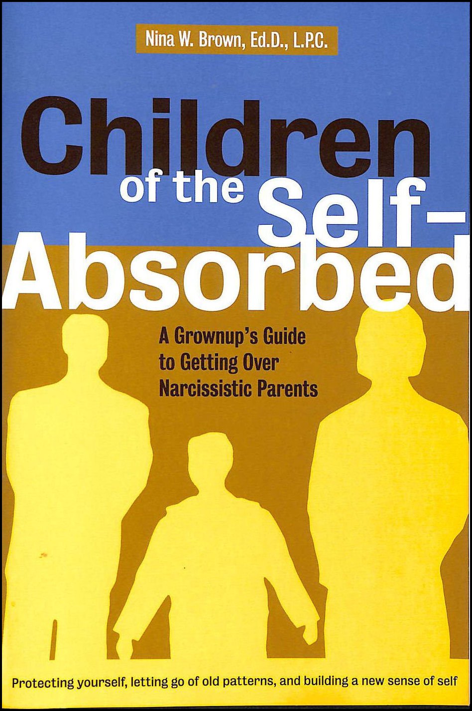 Children of the Self-Absorbed: A Grown-Up's Guide to Getting over Narcissistic Parents Parents & Children