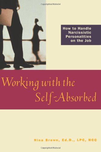 Working With the Self-Absorbed: How to Handle Narcissistic Personalities on the Job Business, Finance & Career