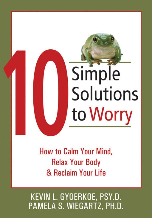 10 Simple Solutions to Worry: How to Calm Your Mind, Relax Your Body & Reclaim Your Life book