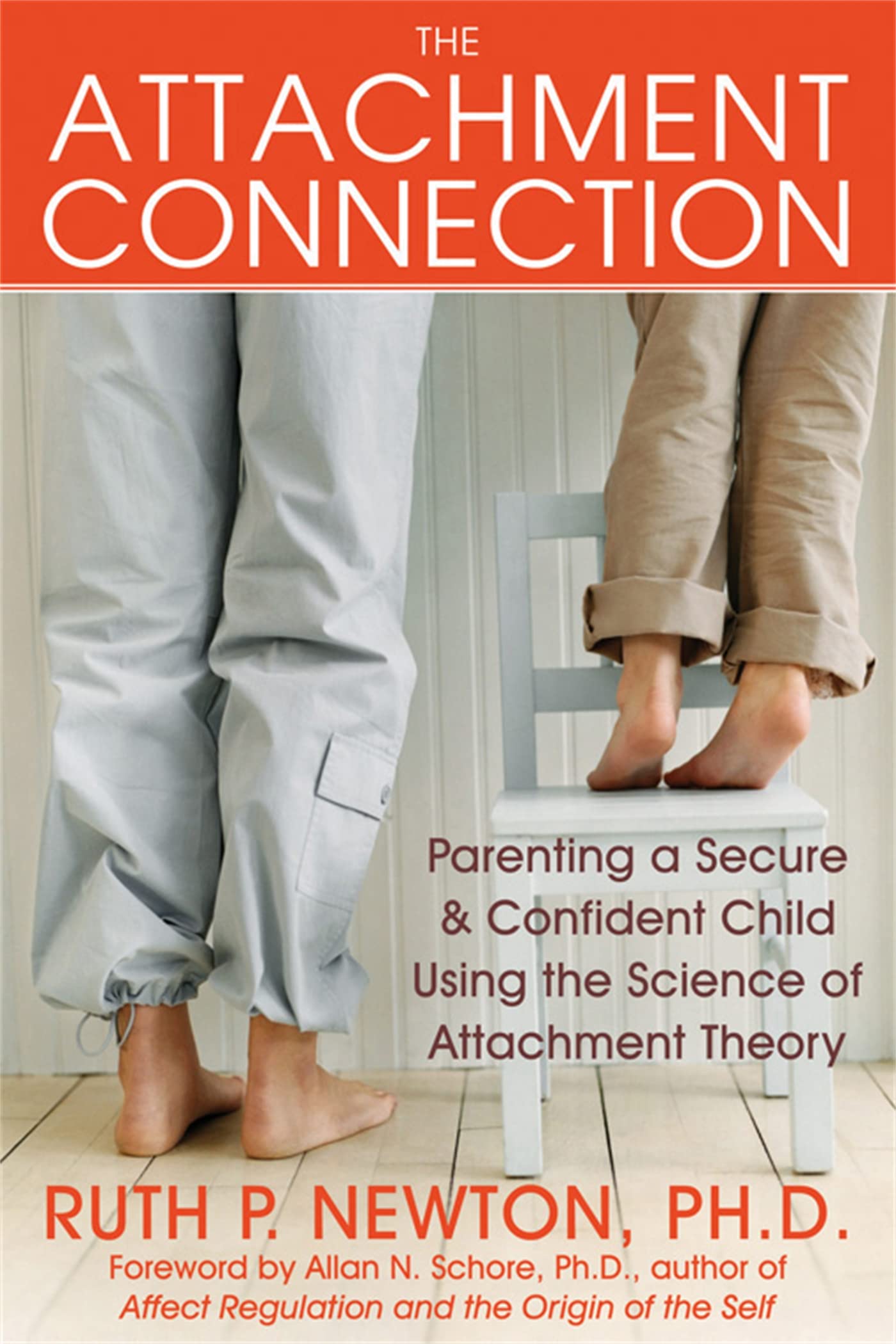 The Attachment Connection: Parenting a Secure & Confident Child Using the Science of Attachment Theory Learning & Reference
